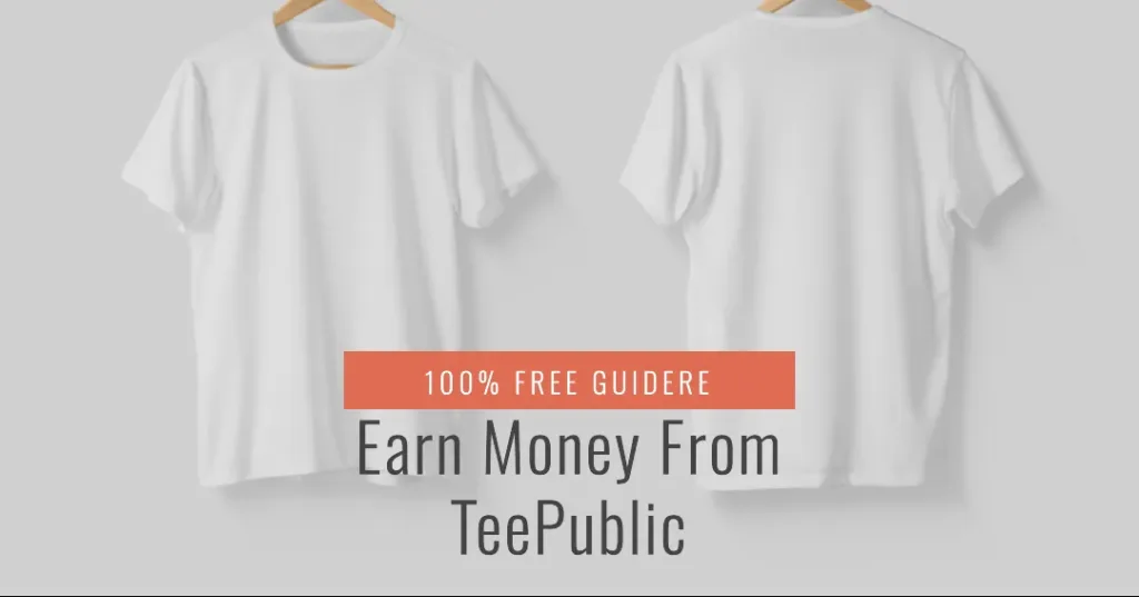 Earn Money from TeePublic : 100% Free Guide to Maximize Selling T-Shirts Like Pro